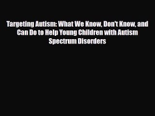 Read Targeting Autism: What We Know Don't Know and Can Do to Help Young Children with Autism