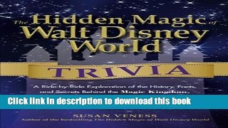 Read Book The Hidden Magic of Walt Disney World Trivia: A Ride-by-Ride Exploration of the History,