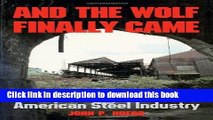Read Book And the Wolf Finally Came: The Decline and Fall of the American Steel Industry E-Book
