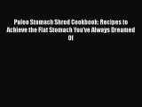 Read Paleo Stomach Shred Cookbook: Recipes to Achieve the Flat Stomach You've Always Dreamed