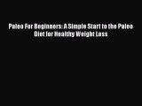 Read Paleo For Beginners: A Simple Start to the Paleo Diet for Healthy Weight Loss PDF Free