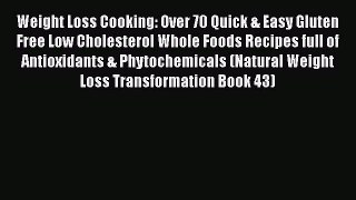 Read Weight Loss Cooking: Over 70 Quick & Easy Gluten Free Low Cholesterol Whole Foods Recipes