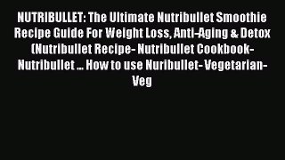 Read NUTRIBULLET: The Ultimate Nutribullet Smoothie Recipe Guide For Weight Loss Anti-Aging