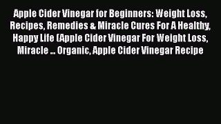 Download Apple Cider Vinegar for Beginners: Weight Loss Recipes Remedies & Miracle Cures For