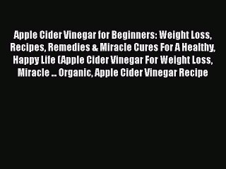 Download Apple Cider Vinegar for Beginners: Weight Loss Recipes Remedies & Miracle Cures For