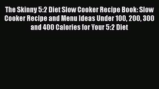 Read The Skinny 5:2 Diet Slow Cooker Recipe Book: Slow Cooker Recipe and Menu Ideas Under 100