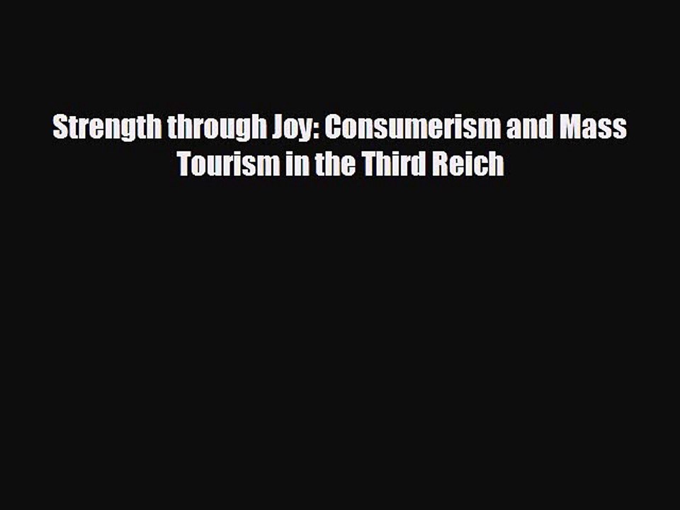 READ book Strength through Joy: Consumerism and Mass Tourism in the Third Reich  FREE BOOOK