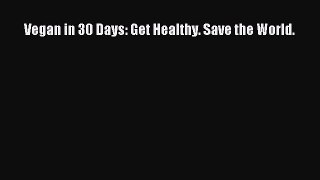 Read Vegan in 30 Days: Get Healthy. Save the World. Ebook Free