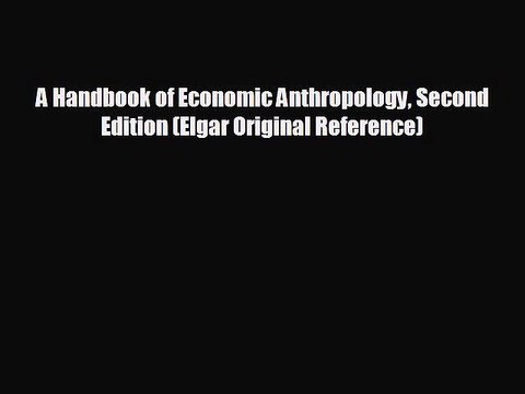 EBOOK ONLINE A Handbook of Economic Anthropology Second Edition (Elgar Original Reference)