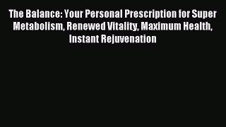 Read The Balance: Your Personal Prescription for Super Metabolism Renewed Vitality Maximum