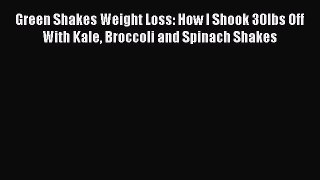 Read Green Shakes Weight Loss: How I Shook 30lbs Off With Kale Broccoli and Spinach Shakes