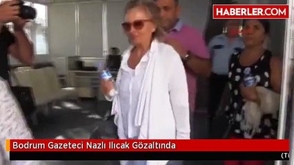 Bodrum Gazeteci Nazlı Ilıcak Gözaltında