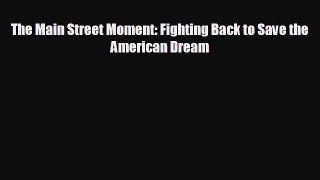 FREE PDF The Main Street Moment: Fighting Back to Save the American Dream READ ONLINE