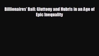 FREE DOWNLOAD Billionaires' Ball: Gluttony and Hubris in an Age of Epic Inequality READ ONLINE