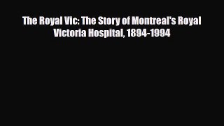 Read The Royal Vic: The Story of Montreal's Royal Victoria Hospital 1894-1994 PDF Online