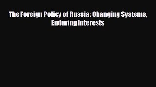 READ book The Foreign Policy of Russia: Changing Systems Enduring Interests  FREE BOOOK ONLINE