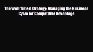 FREE PDF The Well Timed Strategy: Managing the Business Cycle for Competitive Advantage  FREE