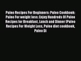 Read Paleo Recipes For Beginners: Paleo Cookbook: Paleo For weight loss: Enjoy Hundreds Of