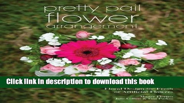 [PDF] Pretty Pail Flower Arrangement: Floral Design for Fresh or Artificial Flowers [Read] Full