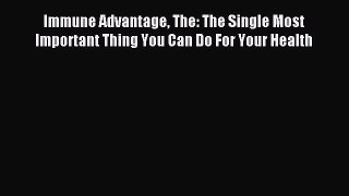 Read Immune Advantage The: The Single Most Important Thing You Can Do For Your Health Ebook