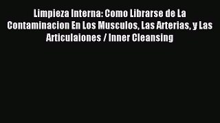 Read Limpieza Interna: Como Librarse de La Contaminacion En Los Musculos Las Arterias y Las