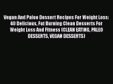 Download Vegan And Paleo Dessert Recipes For Weight Loss: 40 Delicious Fat Burning Clean Desserts