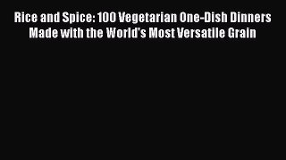 Read Rice and Spice: 100 Vegetarian One-Dish Dinners Made with the World's Most Versatile Grain