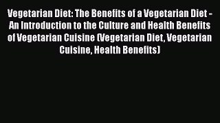Read Vegetarian Diet: The Benefits of a Vegetarian Diet - An Introduction to the Culture and