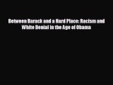 READ book Between Barack and a Hard Place: Racism and White Denial in the Age of Obama  BOOK