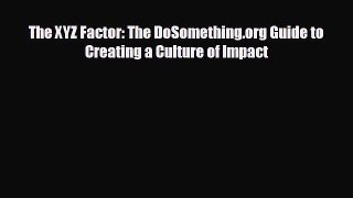 EBOOK ONLINE The XYZ Factor: The DoSomething.org Guide to Creating a Culture of Impact#  FREE