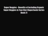 Read Super Veggies - Benefits of Including Organic Super Veggies in Your Diet (Superfoods Series