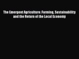 READ book The Emergent Agriculture: Farming Sustainability and the Return of the Local Economy#