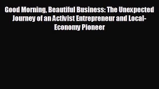 FREE DOWNLOAD Good Morning Beautiful Business: The Unexpected Journey of an Activist Entrepreneur