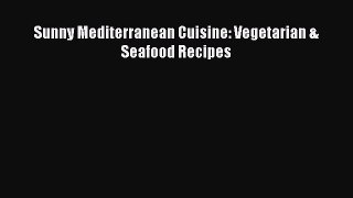 Download Sunny Mediterranean Cuisine: Vegetarian & Seafood Recipes Ebook Free