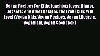 Read Vegan Recipes For Kids: Lunchbox Ideas Dinner Desserts and Other Recipes That Your Kids