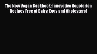 Download The New Vegan Cookbook: Innovative Vegetarian Recipes Free of Dairy Eggs and Cholesterol