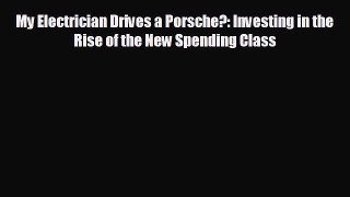 FREE PDF My Electrician Drives a Porsche?: Investing in the Rise of the New Spending Class#