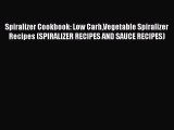 Read Spiralizer Cookbook: Low CarbVegetable Spiralizer Recipes (SPIRALIZER RECIPES AND SAUCE