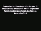 Download Vegetarian: Delicious Vegetarian Recipes: 15 Mouthwatering healthy food recipes (Vegetarian