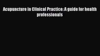 Download Acupuncture in Clinical Practice: A guide for health professionals PDF Online