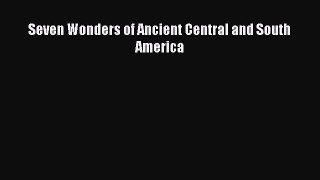 [PDF] Seven Wonders of Ancient Central and South America Read Full Ebook