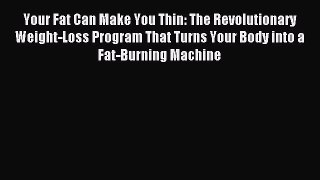 Read Your Fat Can Make You Thin: The Revolutionary Weight-Loss Program That Turns Your Body