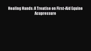 Read Healing Hands: A Treatise on First-Aid Equine Acupressure PDF Online