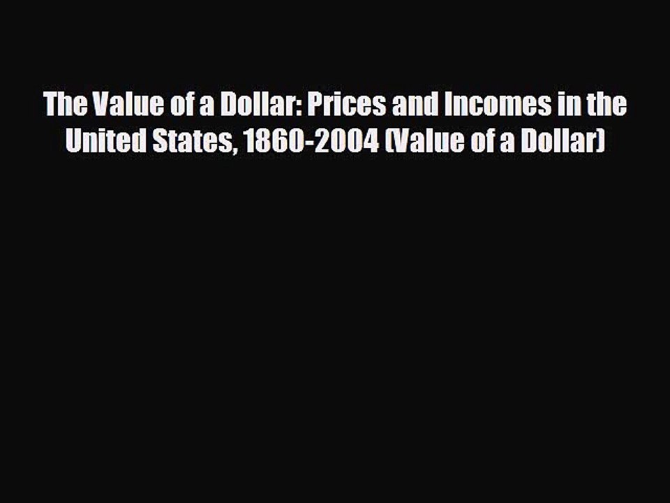 READ book The Value of a Dollar: Prices and Incomes in the United States 1860-2004 (Value