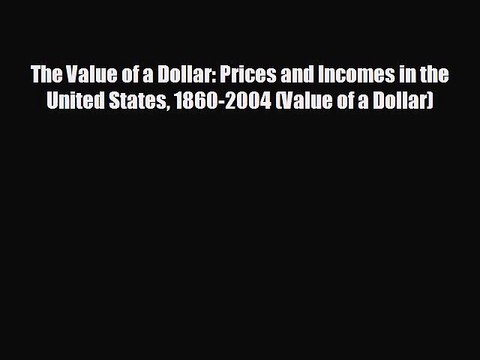 READ book The Value of a Dollar: Prices and Incomes in the United States 1860-2004 (Value
