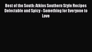Read Best of the South: Atkins Southern Style Recipes Delectable and Spicy - Something for