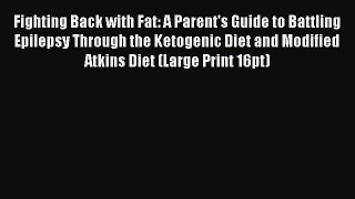 Read Fighting Back with Fat: A Parent's Guide to Battling Epilepsy Through the Ketogenic Diet
