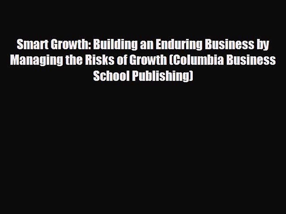 READ book Smart Growth: Building an Enduring Business by Managing the Risks of Growth (Columbia
