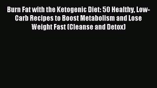 Read Burn Fat with the Ketogenic Diet: 50 Healthy Low-Carb Recipes to Boost Metabolism and