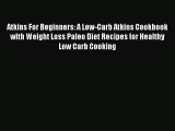Read Atkins For Beginners: A Low-Carb Atkins Cookbook with Weight Loss Paleo Diet Recipes for
